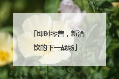 即时零售，新酒饮的下一战场