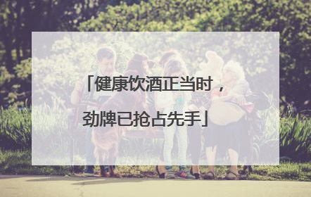 健康饮酒正当时，劲牌已抢占先手