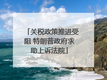 关税政策推进受阻 特朗普政府求助上诉法院