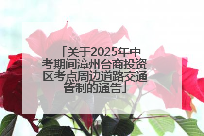 关于2025年中考期间漳州台商投资区考点周边道路交通管制的通告