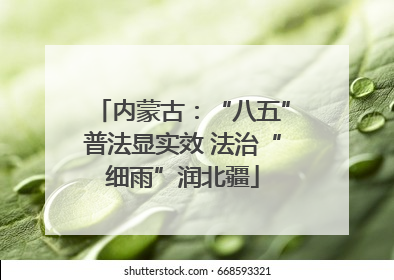 内蒙古：“八五”普法显实效 法治“细雨”润北疆