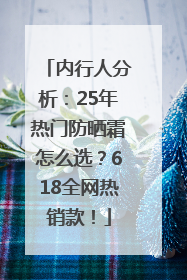 内行人分析：25年热门防晒霜怎么选？618全网热销款！