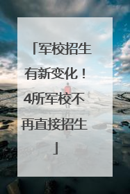 军校招生有新变化！4所军校不再直接招生