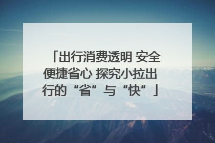 出行消费透明 安全便捷省心 探究小拉出行的“省”与“快”