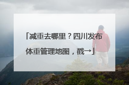 减重去哪里？四川发布体重管理地图，戳→