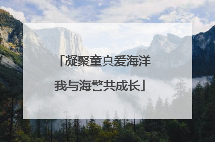凝聚童真爱海洋 我与海警共成长