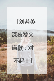 刘若英深夜发文道歉：对不起！