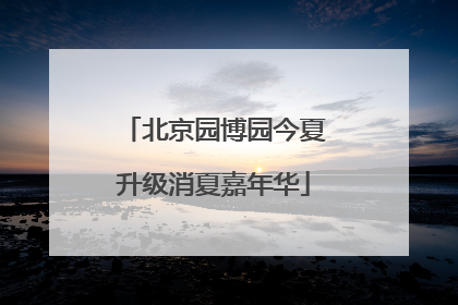 北京园博园今夏升级消夏嘉年华
