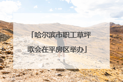 哈尔滨市职工草坪歌会在平房区举办