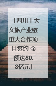 四川十大文旅产业链重大合作项目签约 金额达80.8亿元