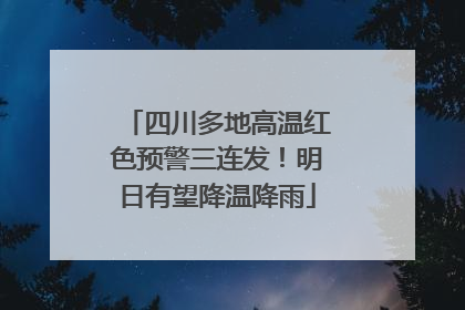四川多地高温红色预警三连发！明日有望降温降雨