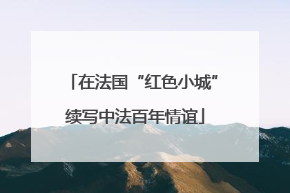 在法国“红色小城”续写中法百年情谊