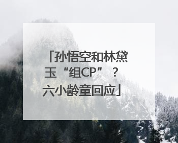 孙悟空和林黛玉“组CP”？六小龄童回应