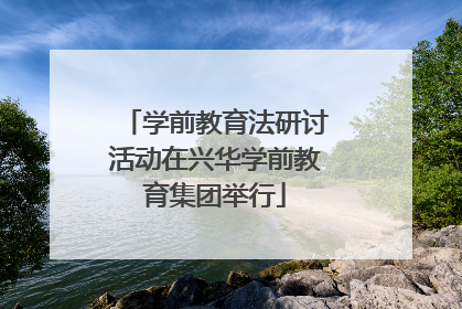 学前教育法研讨活动在兴华学前教育集团举行