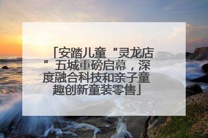 安踏儿童“灵龙店”五城重磅启幕，深度融合科技和亲子童趣创新童装零售