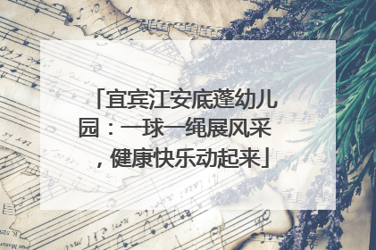 宜宾江安底蓬幼儿园：一球一绳展风采，健康快乐动起来