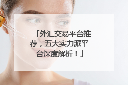 外汇交易平台推荐，五大实力派平台深度解析！