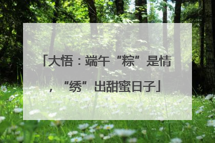 大悟：端午“粽”是情，“绣”出甜蜜日子