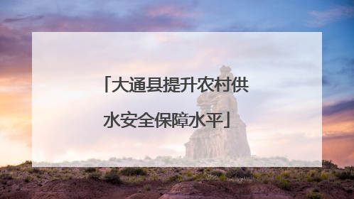 大通县提升农村供水安全保障水平