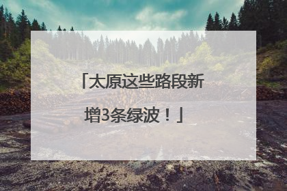 太原这些路段新增3条绿波！