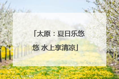 太原：夏日乐悠悠 水上享清凉