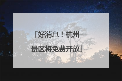 好消息！杭州一景区将免费开放