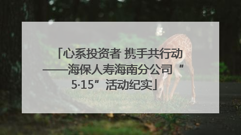 心系投资者 携手共行动——海保人寿海南分公司“5·15”活动纪实