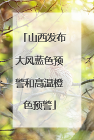 山西发布大风蓝色预警和高温橙色预警