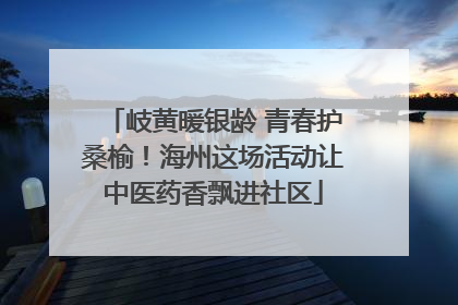 岐黄暖银龄 青春护桑榆！海州这场活动让中医药香飘进社区