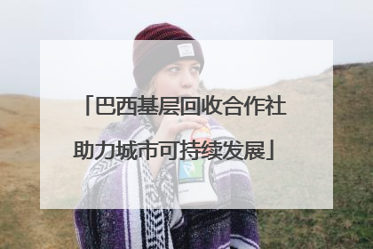 巴西基层回收合作社助力城市可持续发展