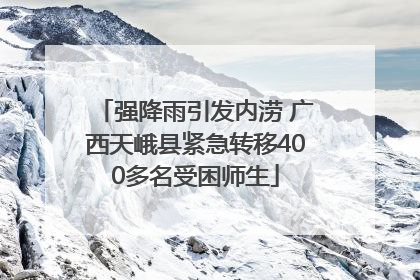 强降雨引发内涝 广西天峨县紧急转移400多名受困师生