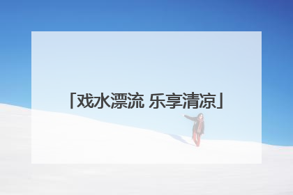 戏水漂流 乐享清凉