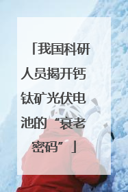 我国科研人员揭开钙钛矿光伏电池的“衰老密码”
