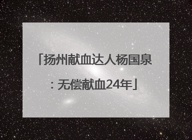 扬州献血达人杨国泉：无偿献血24年