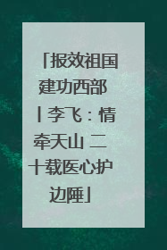 报效祖国 建功西部丨李飞：情牵天山 二十载医心护边陲
