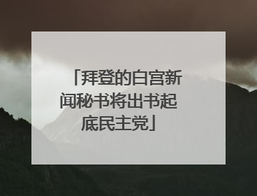 拜登的白宫新闻秘书将出书起底民主党