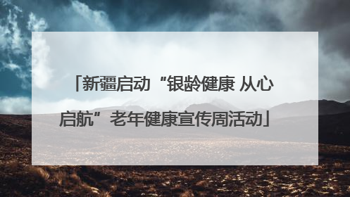 新疆启动“银龄健康 从心启航”老年健康宣传周活动