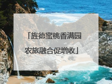 旌德蜜桃香满园 农旅融合促增收