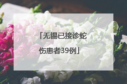 无锡已接诊蛇伤患者39例