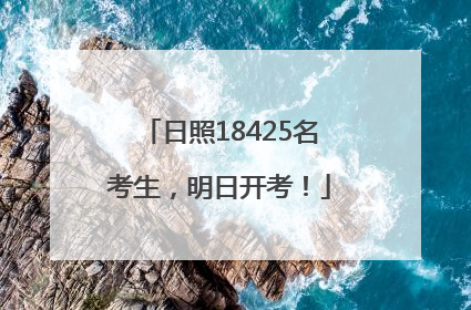 日照18425名考生，明日开考！