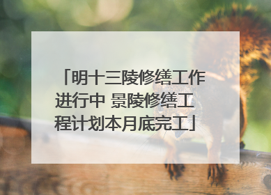 明十三陵修缮工作进行中 景陵修缮工程计划本月底完工