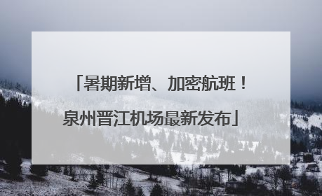 暑期新增、加密航班！泉州晋江机场最新发布