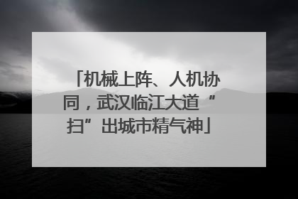 机械上阵、人机协同，武汉临江大道“扫”出城市精气神