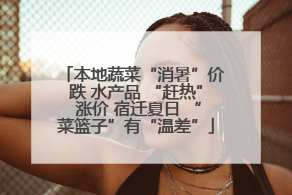 本地蔬菜“消暑”价跌 水产品 “赶热” 涨价 宿迁夏日 “菜篮子”有“温差”