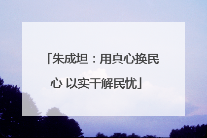 朱成坦：用真心换民心 以实干解民忧