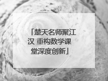 楚天名师聚江汉 重构数学课堂深度创新