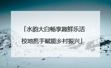 水韵大白畅享趣鲜乐活 校地携手赋能乡村振兴