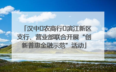 汉中‬农商行‬滨江新区支行、营业部联合开展“创新普惠金融示范”活动