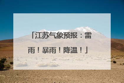 江苏气象预报：雷雨！暴雨！降温！