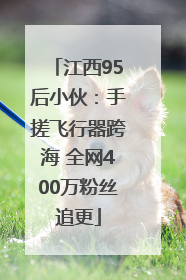 江西95后小伙：手搓飞行器跨海 全网400万粉丝追更